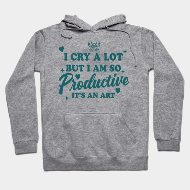 I Cry A Lot But I Am So Productive It's An Art Hoodie by Slondes